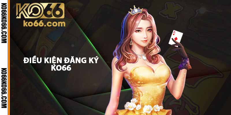 Điều kiện đăng ký KO66