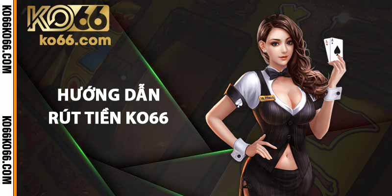 Hướng dẫn rút tiền KO66