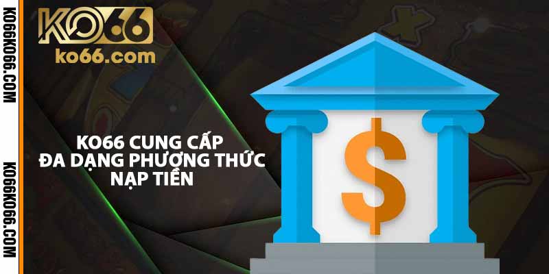 KO66 cung cấp đa dạng phương thức nạp tiền