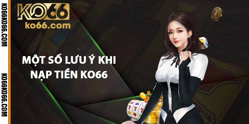 Một số lưu ý khi nạp tiền KO66