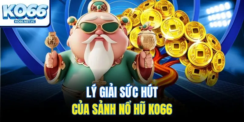 Lý giải sức hút của sảnh nổ hũ KO66