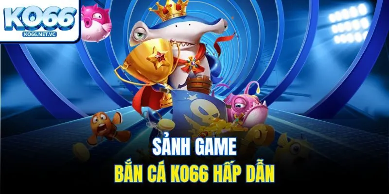 Sảnh game bắn cá KO66 hấp dẫn