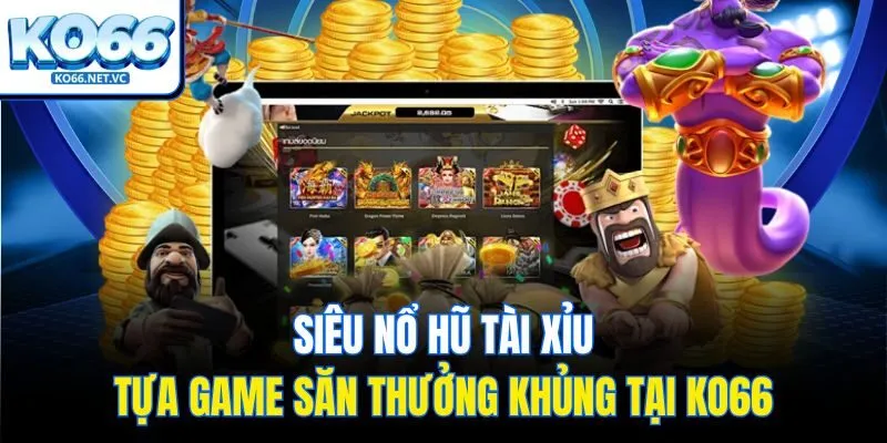 Siêu Nổ Hũ Tài Xỉu: Tựa Game Săn Thưởng Khủng Tại KO66
