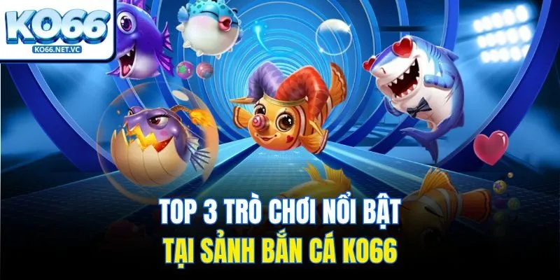 Top 3 trò chơi nổi bật tại sảnh bắn cá KO66