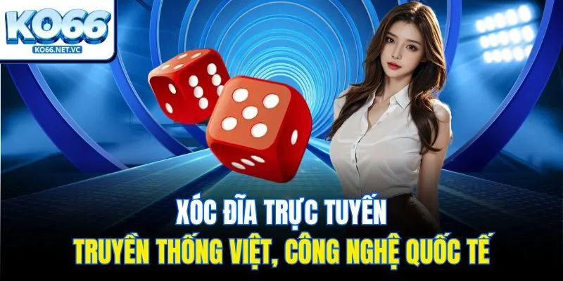 Xóc đĩa trực tuyến – truyền thống Việt, công nghệ quốc tế